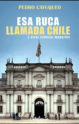 ESA RUCA LLAMADA CHILE Y OTRAS CRÓNICAS MAPUCHES