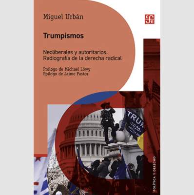 TRUMPISMOS. NEOLIBERALES Y AUTORITARIOS. RADIOGRAFÍA DE LA DERECHA RADICAL