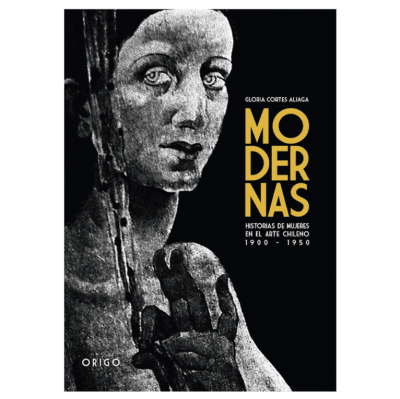 MODERNAS. HISTORIAS DE MUJERES EN EL ARTE CHILENO 1900 - 1950