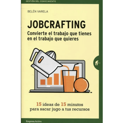 JOBCRAFTING. CONVIERTE EL TRABAJO QUE TIENES EN EL TRABAJO QUE QUIERES