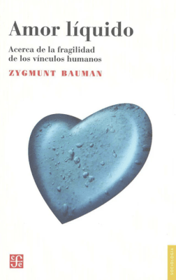 AMOR LIQUIDO. ACERCA DE LA FRAGILIDAD DE LOS VINCULOS HUMANOS