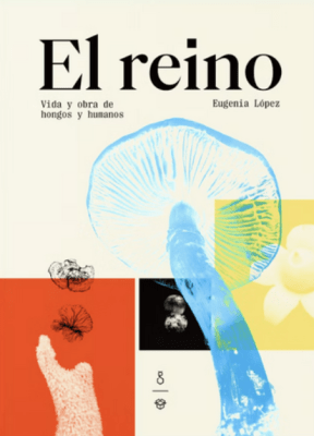 EL REINO. VIDA Y OBRA DE HONGOS Y HUMANOS