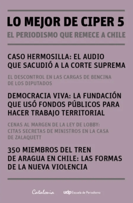 LO MEJOR DE CIPER 5 - EL PERIODISMO QUE REMECE A CHILE