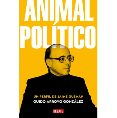 ANIMAL POLÍTICO. UN PERFIL DE JAIME GUZMÁN