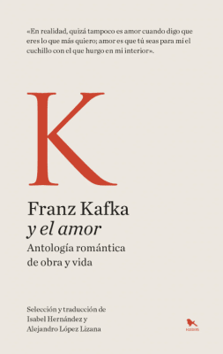 FRANZ KAFKA Y EL AMOR. ANTOLOGÍA ROMÁNTICA DE OBRA Y VIDA
