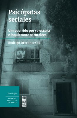 PSICÓPATAS SERIALES: UN RECORRIDO POR SU OSCURA E INQUIETANTE NATURALEZA