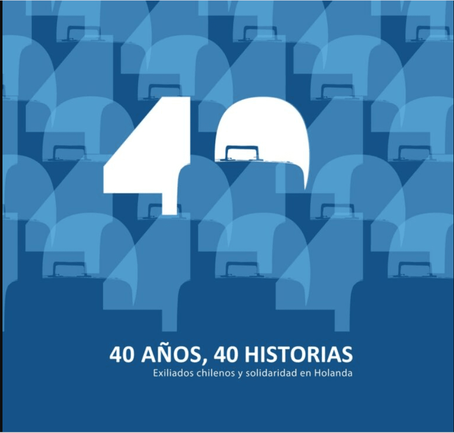 40 AÑOS, 40 HISTORIAS (EXILIADOS CHILENOS Y SOLIRADIDAD EN HOLANDA)1