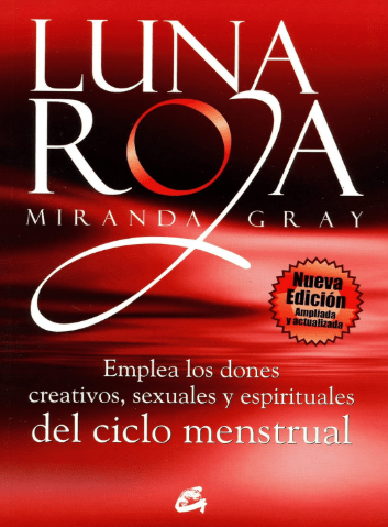 LUNA ROJA. EMPLEA LOS DONES CREATIVOS, SEXUALES Y ESPIRITUALES DEL CICLO MENSTRUAL1