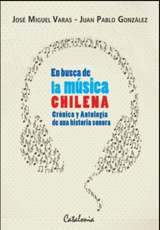 EN BUSCA DE LA MÚSICA CHILENA: CRÓNICA Y ANTOLOGÍA DE UNA HISTORIA SONORA1