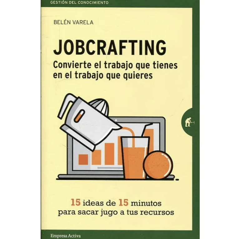 JOBCRAFTING. CONVIERTE EL TRABAJO QUE TIENES EN EL TRABAJO QUE QUIERES1