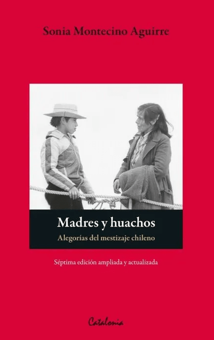 MADRES Y HUACHOS. ALEGORÍAS DEL MESTIZAJE CHILENO1