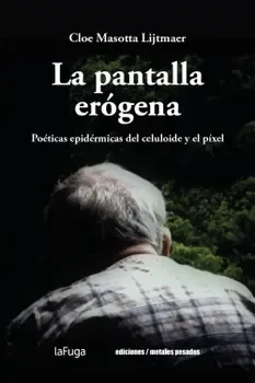 La pantalla erógena. Poéticas epidérmicas del celuloide y el píxel