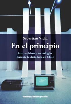 En el principio. Arte, archivos  y tecnologías durante la dictadura en Chile
