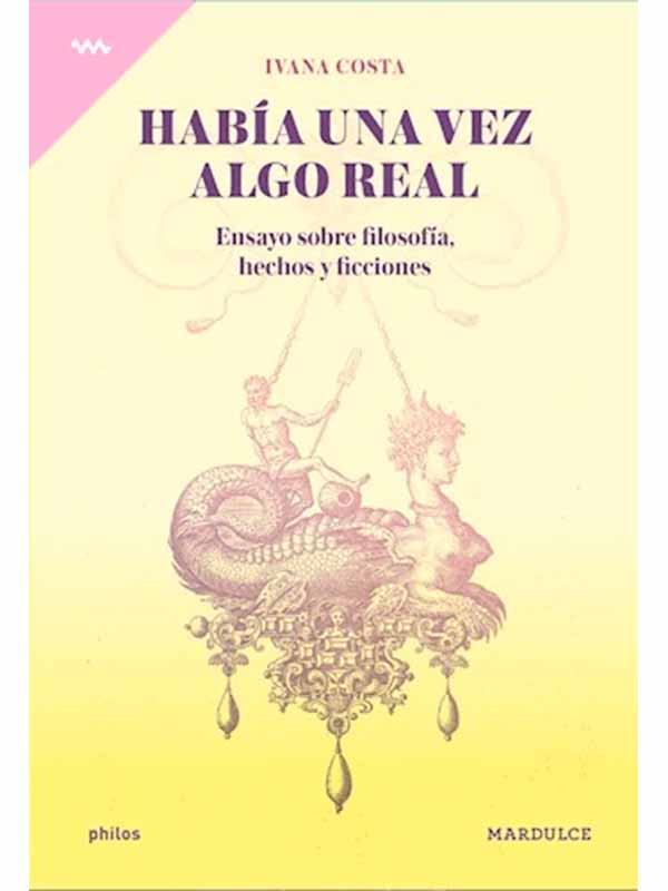 Había una vez algo real. Ensayo sobre filosofía, hechos y ficciones2