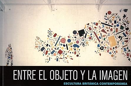 Entre el objeto y la imagen: escultura británica contemporánea1