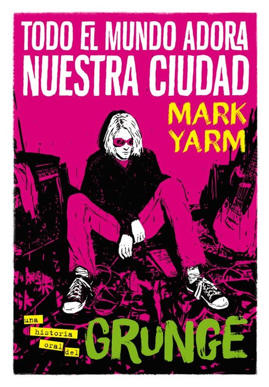 Todo el mundo adora nuestra ciudad. Una historia oral del Grunge2