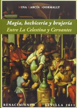 Magia, hechiceria y brujeria. Entre La Celestina y Cervantes1