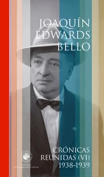 Crónicas reunidas VI. Joaquín Edwards Bello 1938-19391