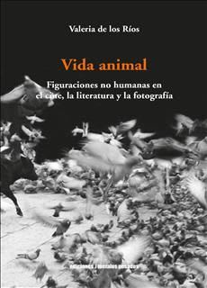 Vida animal. Figuraciones no humanas en cine, la literatura y fotografía1