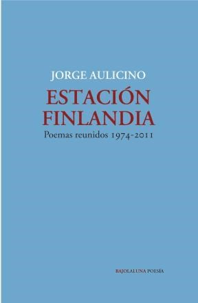 Estación Finlandia - Poemas reunidos 1974-20111