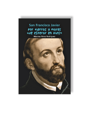 SAN FRANCISCO JAVIER - POR TIERRAS Y MARES DE ESPERAR EN DIOS