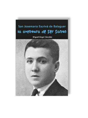 SAN JOSEMARÍA ESCRIVÁ DE BALAGUER - LA AVENTURA DE SER SANTO