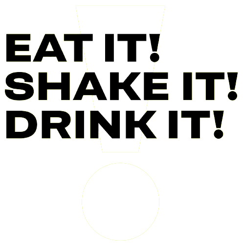 EAT IT! SHAKE IT! DRINK IT!