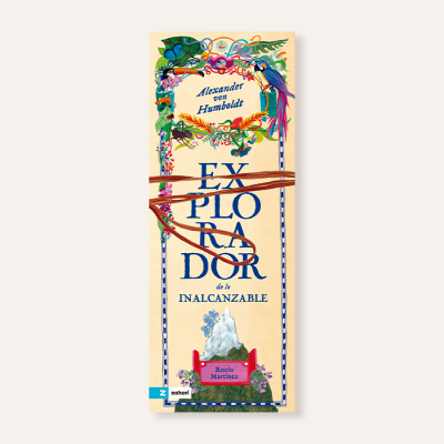 Alexander Von Humboldt. Explorador de lo inalcanzable